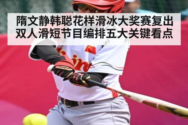 隋文静韩聪花样滑冰大奖赛复出 双人滑短节目编排五大关键看点